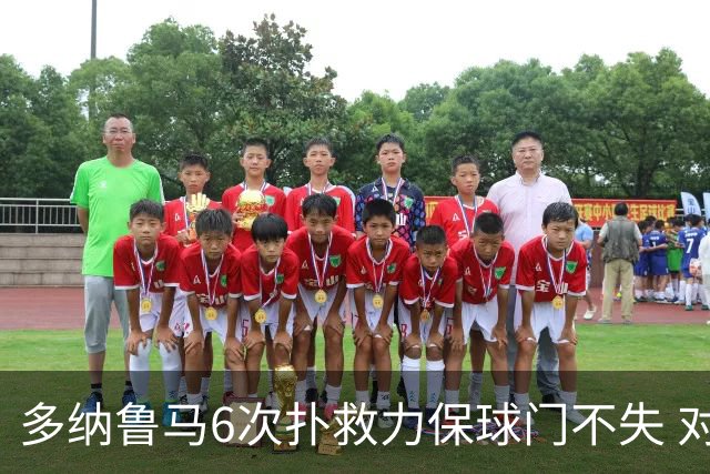 多纳鲁马6次扑救力保球门不失 对方主帅：他是关键